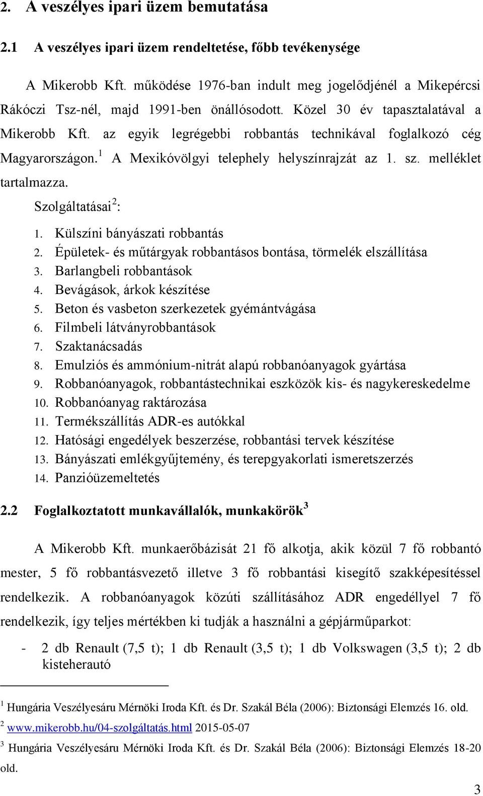 az egyik legrégebbi robbantás technikával foglalkozó cég Magyarországon. 1 tartalmazza. Szolgáltatásai 2 : A Mexikóvölgyi telephely helyszínrajzát az 1. sz. melléklet 1.