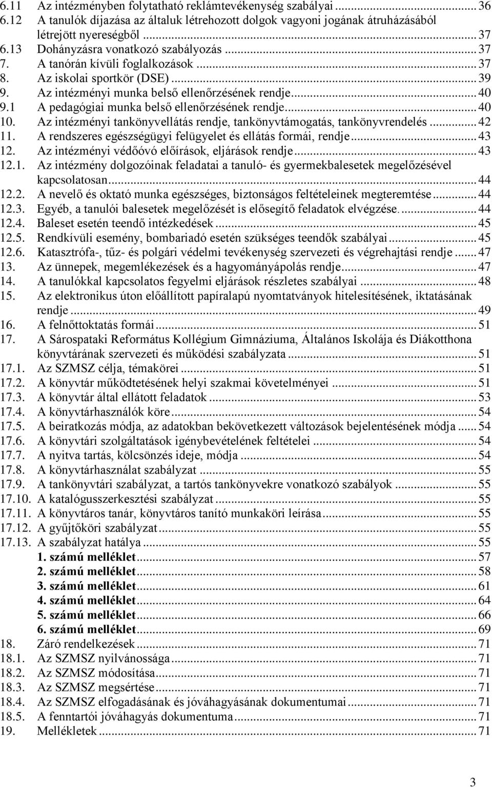 1 A pedagógiai munka belső ellenőrzésének rendje... 40 10. Az intézményi tankönyvellátás rendje, tankönyvtámogatás, tankönyvrendelés... 42 11.