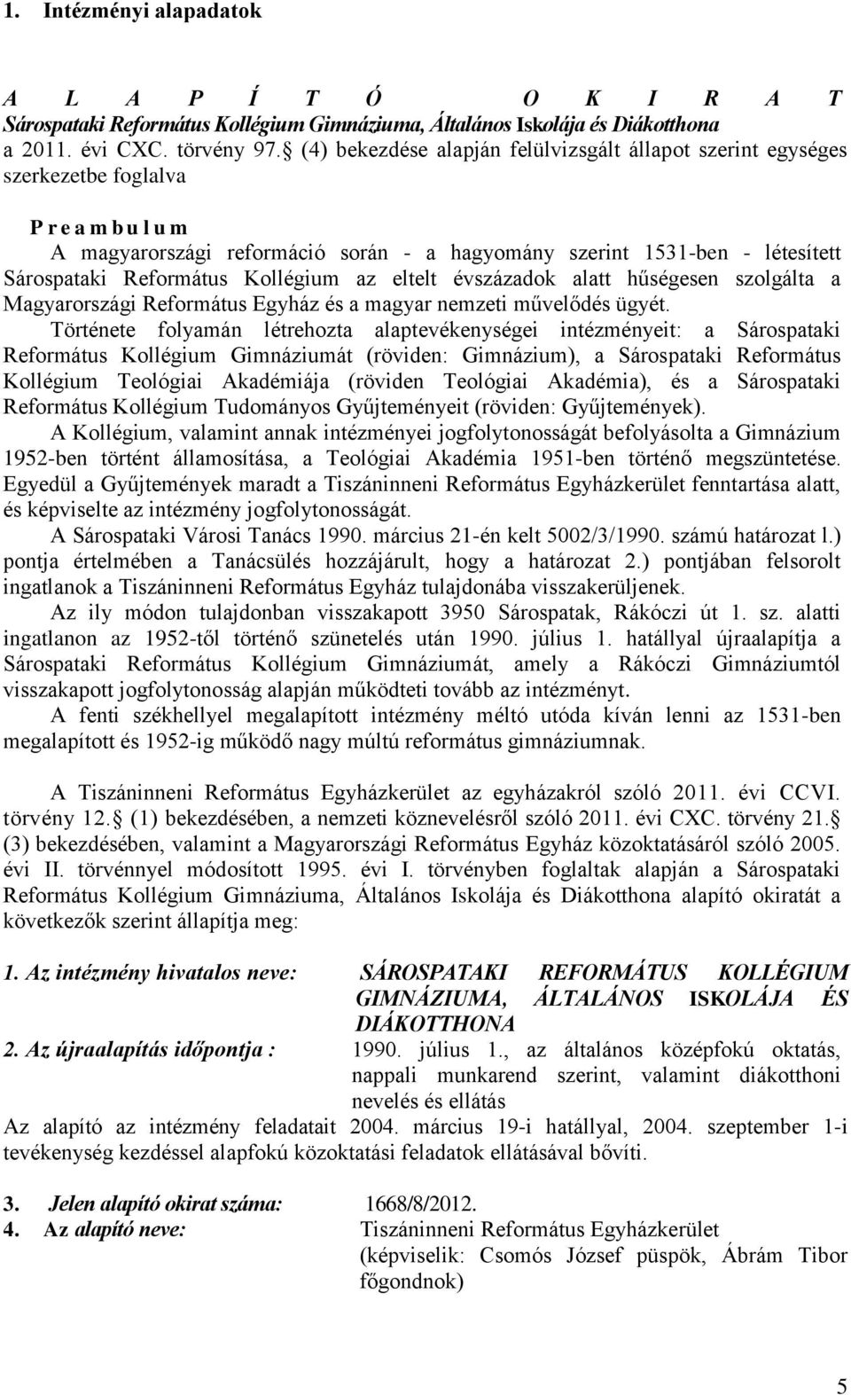 Református Kollégium az eltelt évszázadok alatt hűségesen szolgálta a Magyarországi Református Egyház és a magyar nemzeti művelődés ügyét.