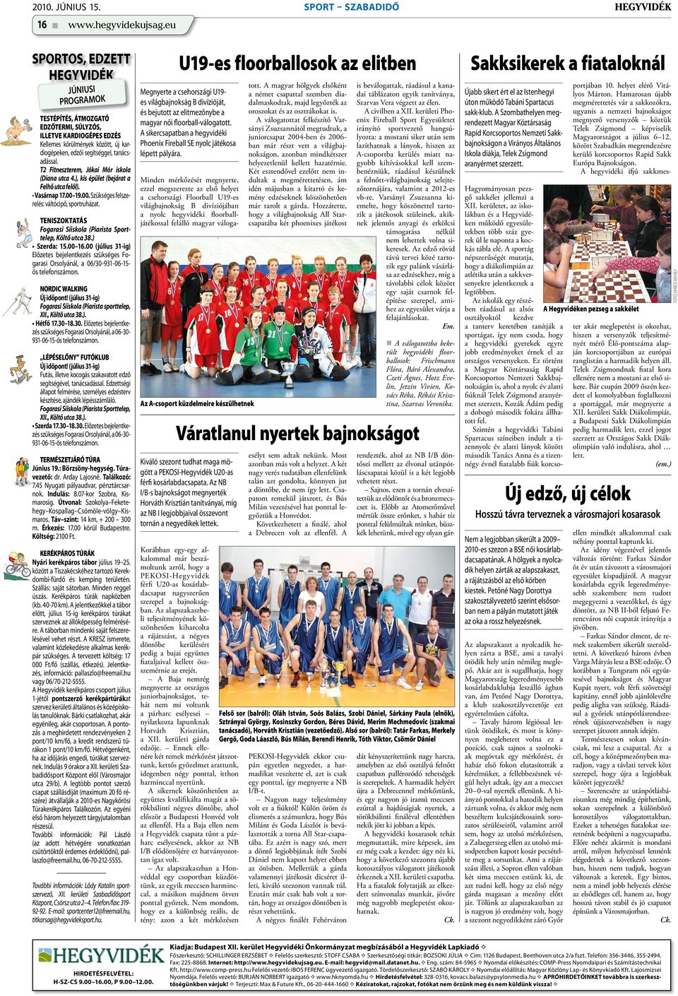 T2 Fitneszterem, Jókai Mór iskola (Diana utca 4.), kis épület (bejárat a Felhő utca felől). Vasárnap 17.00 19.00. Szükséges felszerelés: váltócipő, sportruházat.