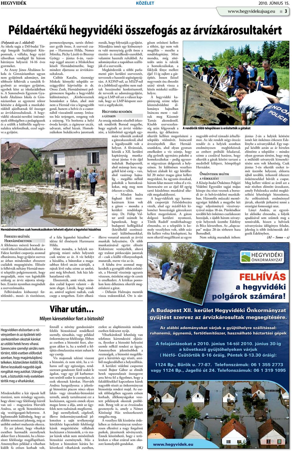 Az Arany János Általános Iskola és Gimnáziumban ugyan nem gyűjtöttek adományt, ám többször felhívták a tanulók figyelmét az országos gyűjtésre, egyebek közt az iskolarádióban is.