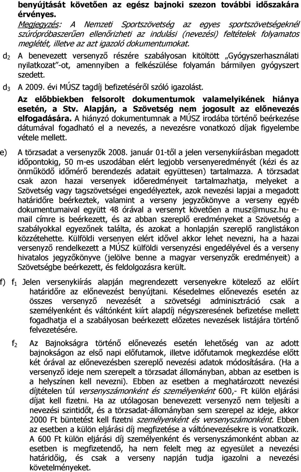 d 2 A benevezett versenyző részére szabályosan kitöltött Gyógyszerhasználati nyilatkozat -ot, amennyiben a felkészülése folyamán bármilyen gyógyszert szedett. d 3 A 2009.