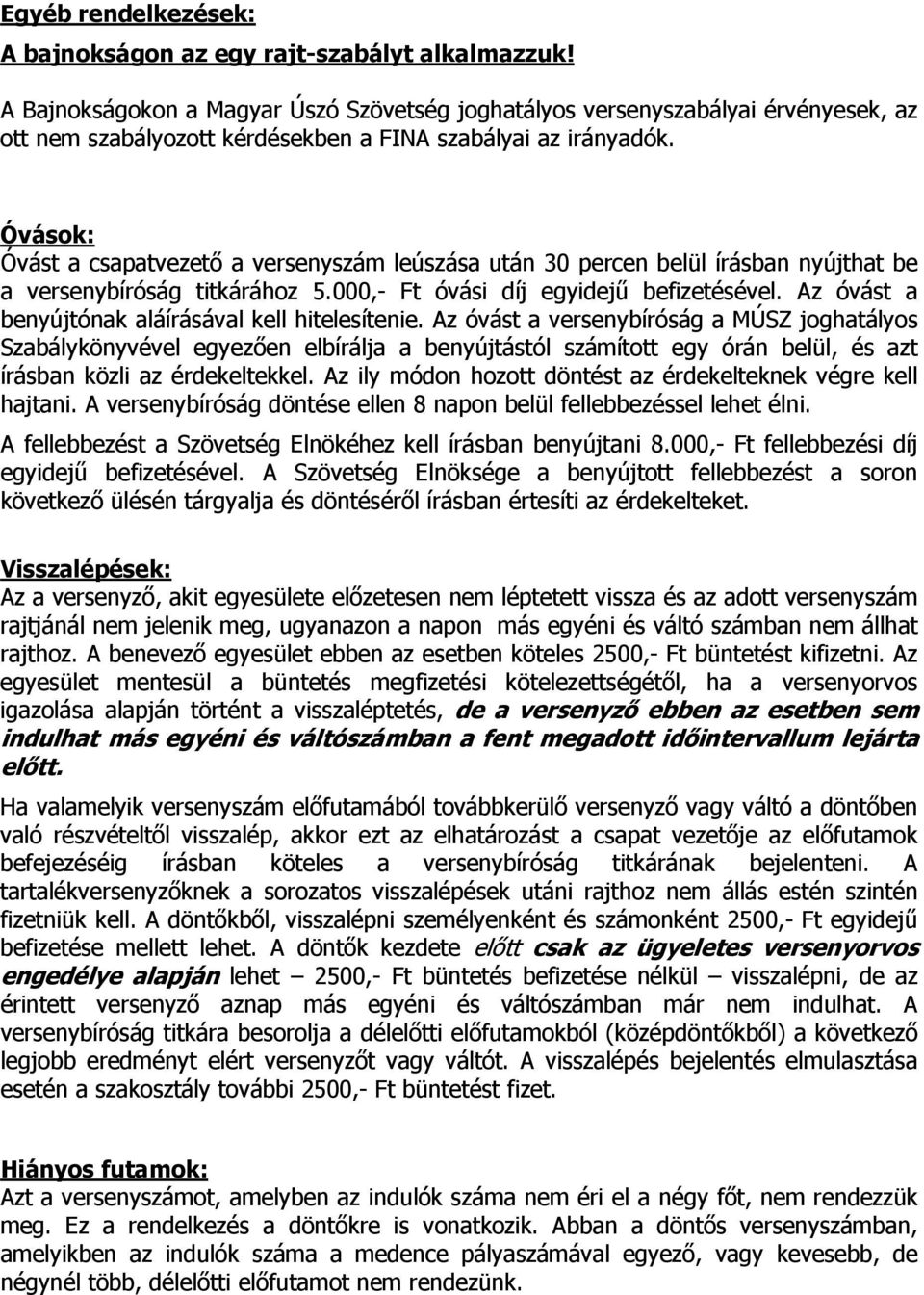 Óvások: Óvást a csapatvezető a versenyszám leúszása után 30 percen belül írásban nyújthat be a versenybíróság titkárához 5.000,- Ft óvási díj egyidejű befizetésével.