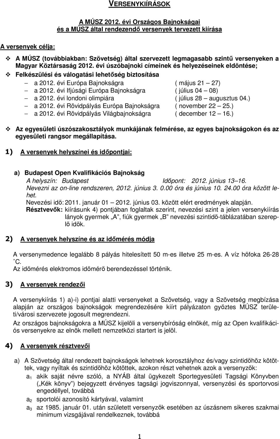 Köztársaság 2012. évi úszóbajnoki címeinek és helyezéseinek eldöntése; Felkészülési és válogatási lehetőség biztosítása a 2012. évi Európa Bajnokságra ( május 21 27) a 2012.