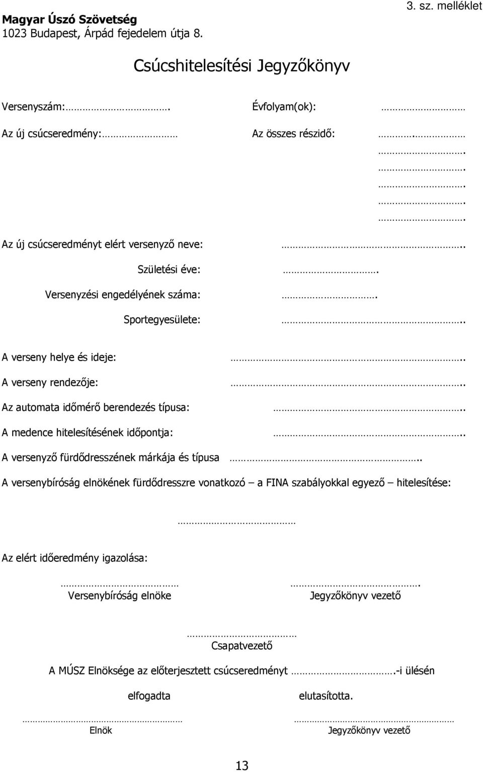 ..... A verseny helye és ideje: A verseny rendezője: Az automata időmérő berendezés típusa: A medence hitelesítésének időpontja:........ A versenyző fürdődresszének márkája és típusa.