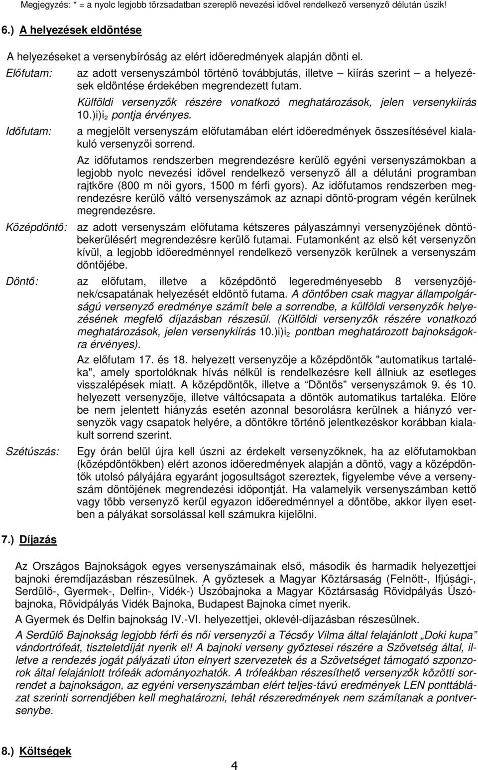 Előfutam: Időfutam: az adott versenyszámból történő továbbjutás, illetve kiírás szerint a helyezések eldöntése érdekében megrendezett futam.