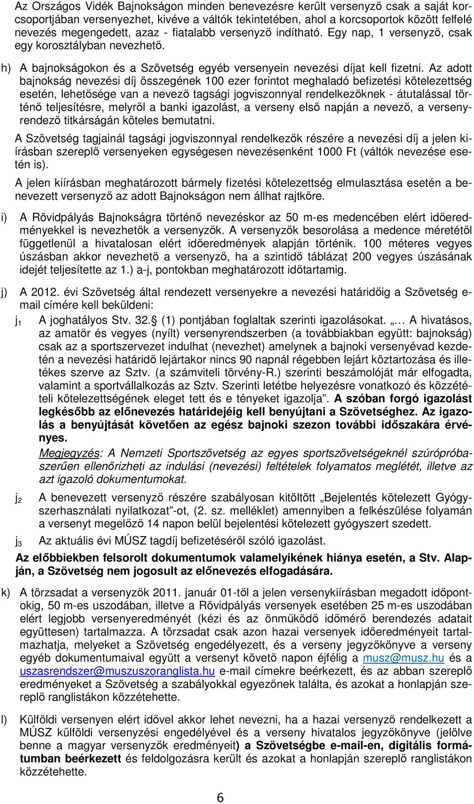 Az adott bajnokság nevezési díj összegének 100 ezer forintot meghaladó befizetési kötelezettség esetén, lehetősége van a nevező tagsági jogviszonnyal rendelkezőknek - átutalással történő