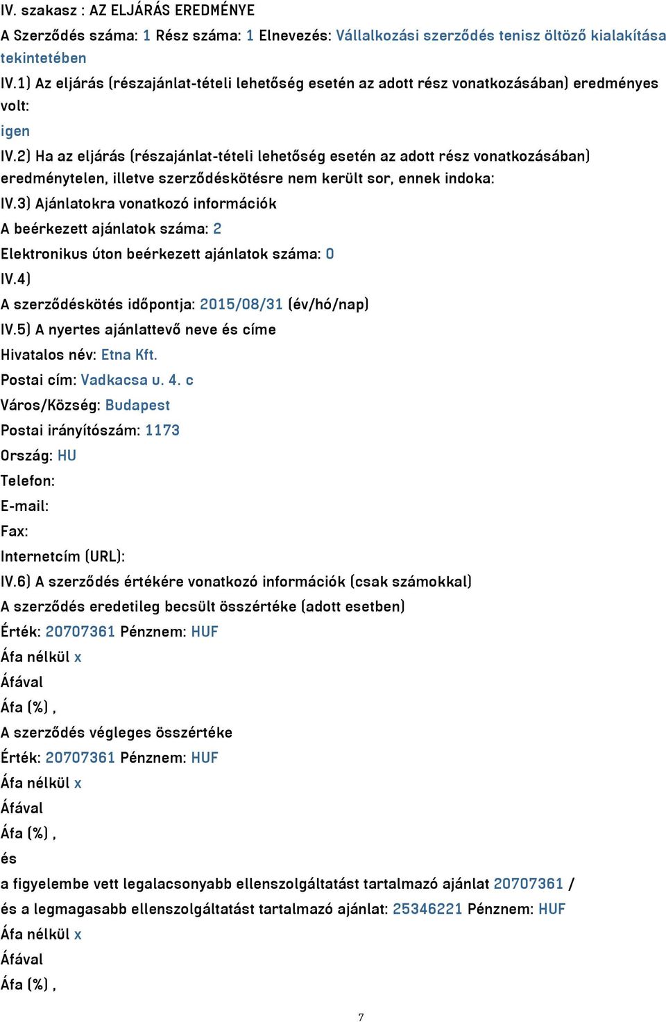 2) Ha az eljárás (részajánlat-tételi lehetőség esetén az adott rész vonatkozásában) eredménytelen, illetve szerződéskötésre nem került sor, ennek indoka: IV.