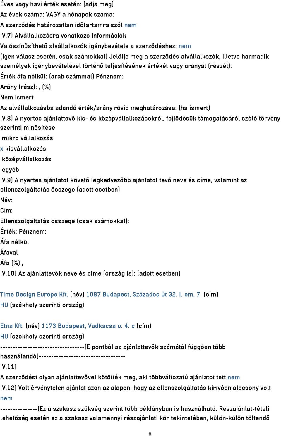 személyek igénybevételével történő teljesítésének értékét vagy arányát (részét): Érték áfa nélkül: (arab számmal) Pénznem: Arány (rész):, (%) Nem ismert Az alvállalkozásba adandó érték/arány rövid