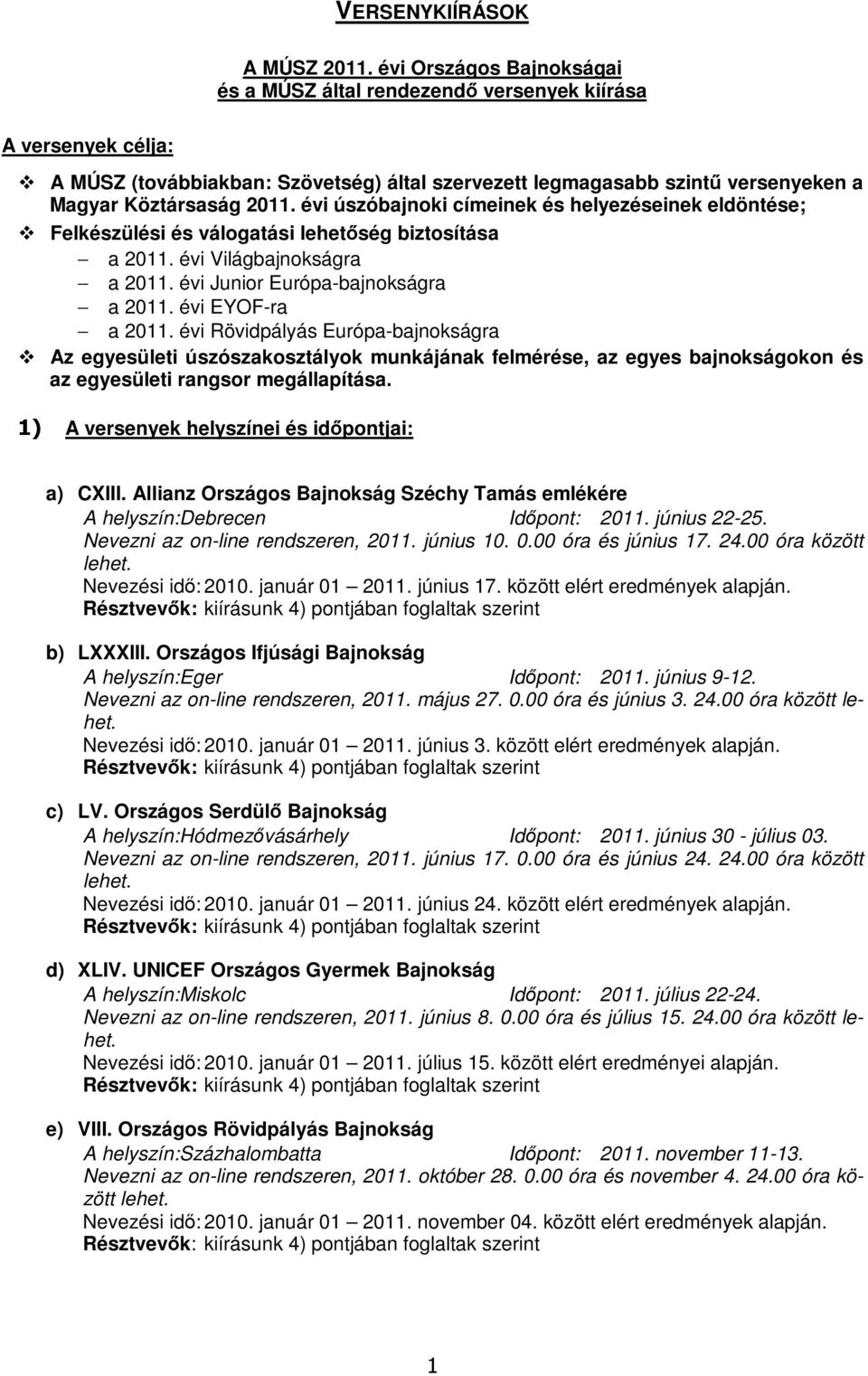 évi úszóbajnoki címeinek és helyezéseinek eldöntése; Felkészülési és válogatási lehetőség biztosítása a 2011. évi Világbajnokságra a 2011. évi Junior Európa-bajnokságra a 2011. évi EYOF-ra a 2011.