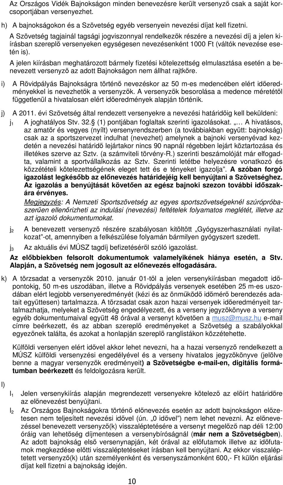 A jelen kiírásban meghatározott bármely fizetési kötelezettség elmulasztása esetén a benevezett versenyző az adott Bajnokságon nem állhat rajtkőre.