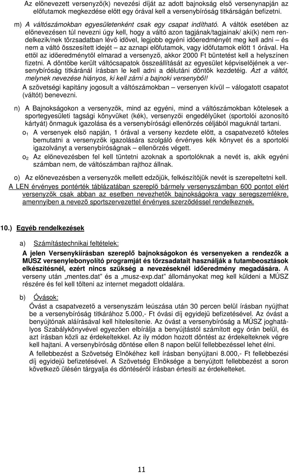 A váltók esetében az előnevezésen túl nevezni úgy kell, hogy a váltó azon tagjának/tagjainak/ aki(k) nem rendelkezik/nek törzsadatban lévő idővel, legjobb egyéni időeredményét meg kell adni és nem a