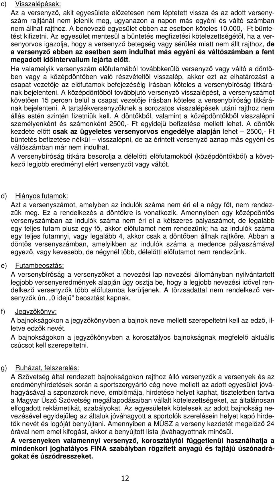 Az egyesület mentesül a büntetés megfizetési kötelezettségétől, ha a versenyorvos igazolja, hogy a versenyző betegség vagy sérülés miatt nem állt rajthoz, de a versenyző ebben az esetben sem indulhat