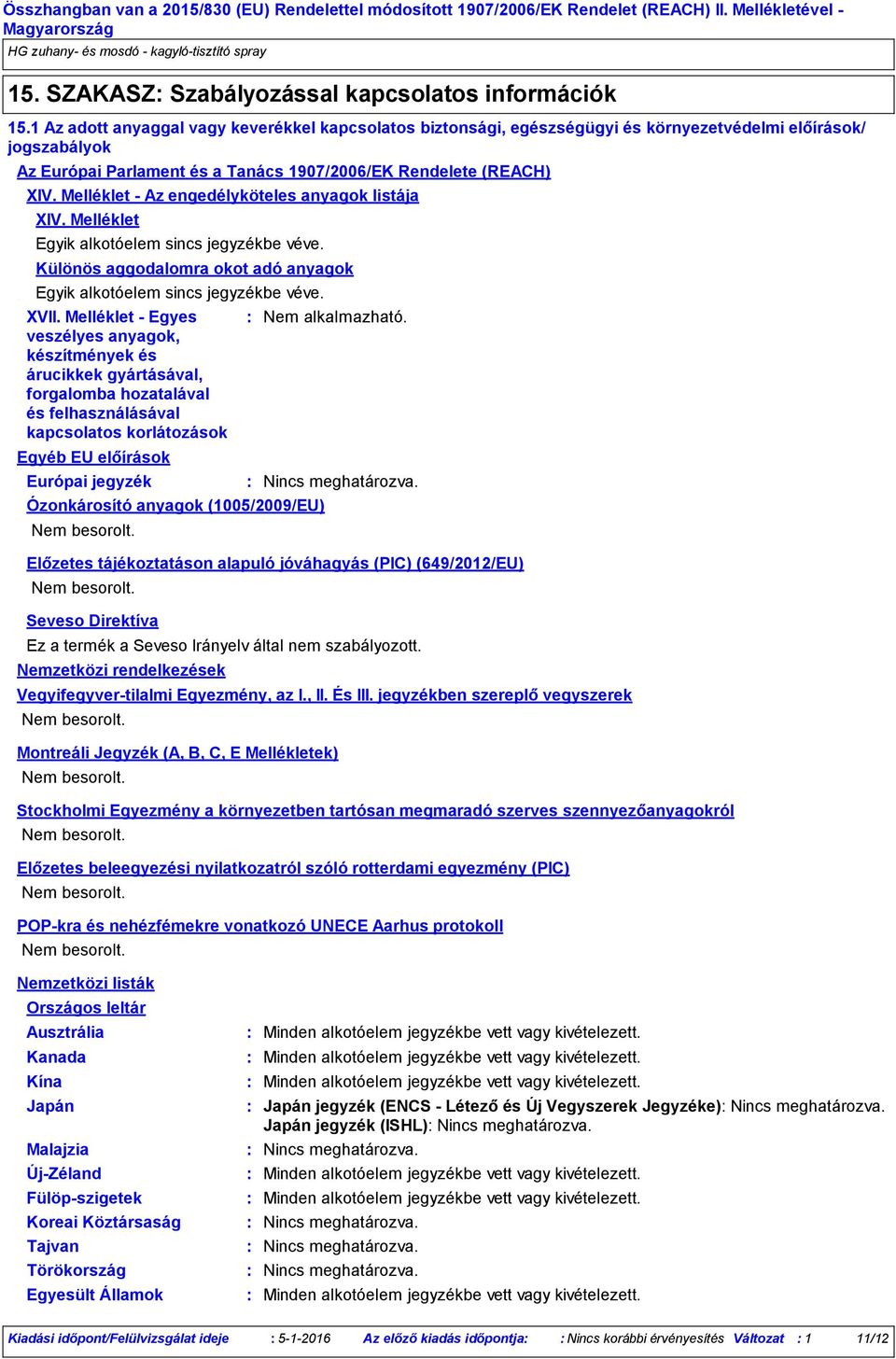Melléklet Az engedélyköteles anyagok listája XIV. Melléklet Egyik alkotóelem sincs jegyzékbe véve. Különös aggodalomra okot adó anyagok Egyik alkotóelem sincs jegyzékbe véve. XVII.