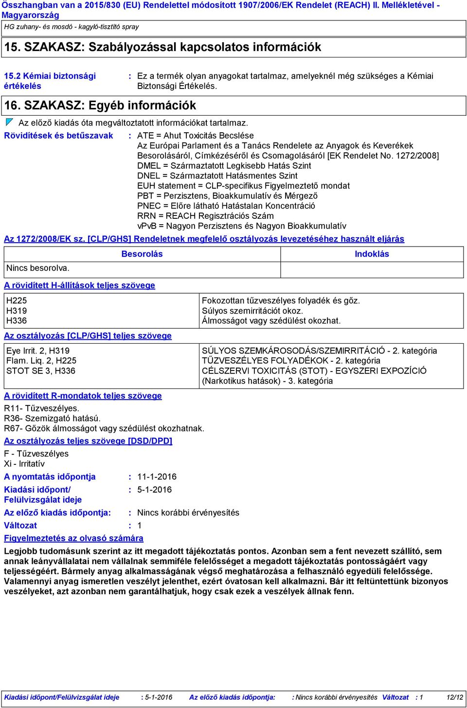 Az osztályozás teljes szövege [DSD/DPD] F Tűzveszélyes Xi Irritatív A nyomtatás időpontja Kiadási időpont/ Felülvizsgálat ideje Az előző kiadás időpontja Változat Figyelmeztetés az olvasó számára Az