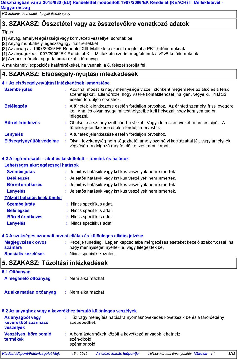 1907/2006/ EK Rendelet XIII. Melléklete szerint megfelel a PBT kritériumoknak [4] Az anyagok az 1907/2006/ EK Rendelet XIII.