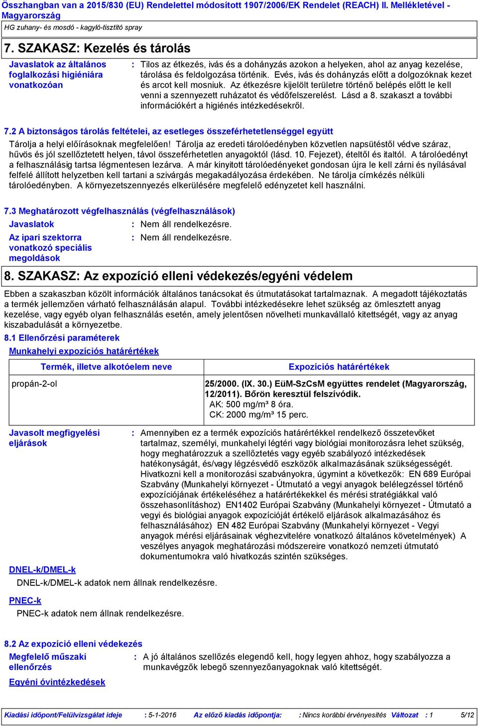 történik. Evés, ivás és dohányzás előtt a dolgozóknak kezet és arcot kell mosniuk. Az étkezésre kijelölt területre történő belépés előtt le kell venni a szennyezett ruházatot és védőfelszerelést.