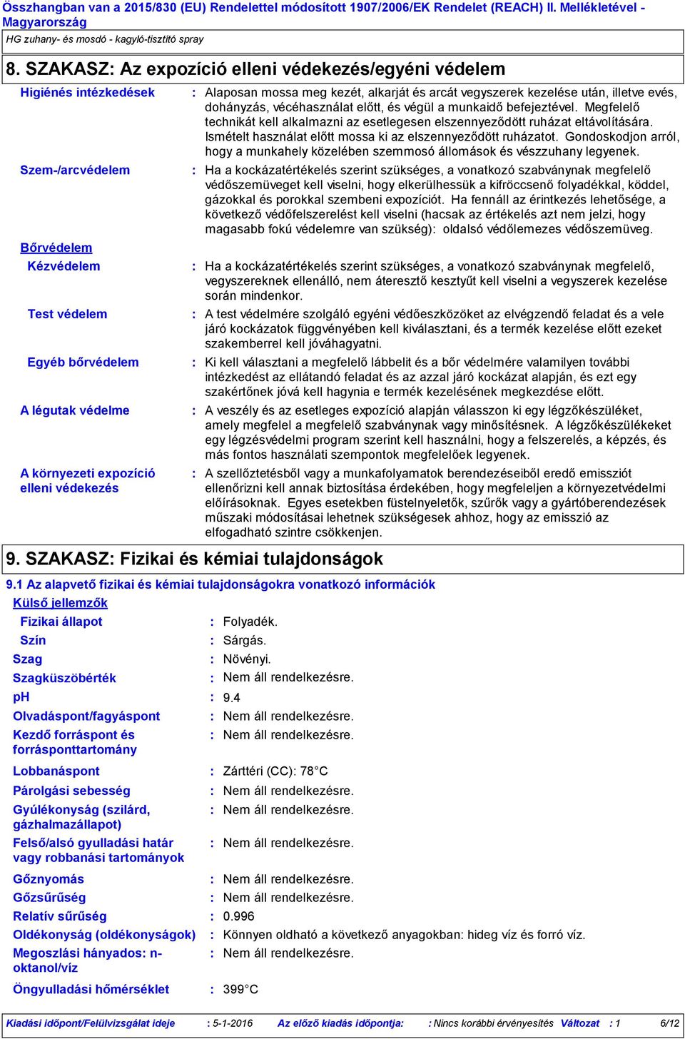 védekezés Fizikai állapot Szín Szag ph Olvadáspont/fagyáspont Kezdő forráspont és forrásponttartomány Alaposan mossa meg kezét, alkarját és arcát vegyszerek kezelése után, illetve evés, dohányzás,