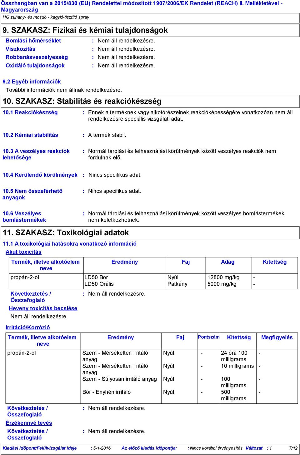 SZAKASZ Stabilitás és reakciókészség 10.1 Reakciókészség Ennek a terméknek vagy alkotórészeinek reakcióképességére vonatkozóan nem áll rendelkezésre speciális vizsgálati adat. 10.2 Kémiai stabilitás A termék stabil.