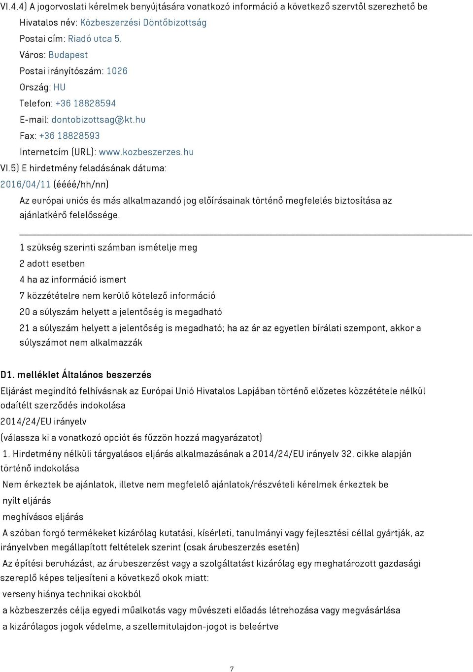 5) E hirdetmény feladásának dátuma: 2016/04/11 (éééé/hh/nn) Az európai uniós és más alkalmazandó jog előírásainak történő megfelelés biztosítása az ajánlatkérő felelőssége.