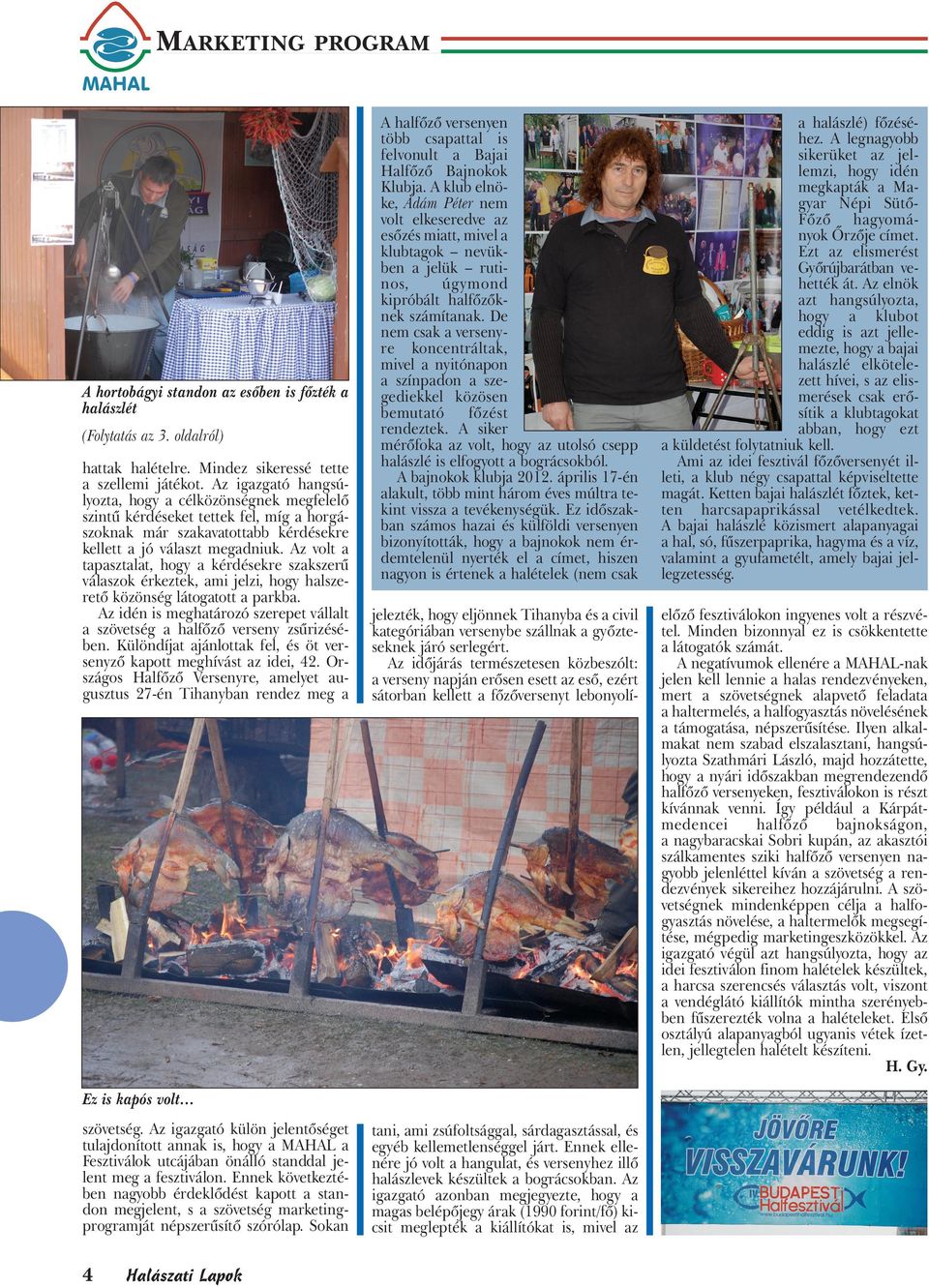 Az volt a tapasztalat, hogy a kérdésekre szakszerű válaszok érkeztek, ami jelzi, hogy halszerető közönség látogatott a parkba.