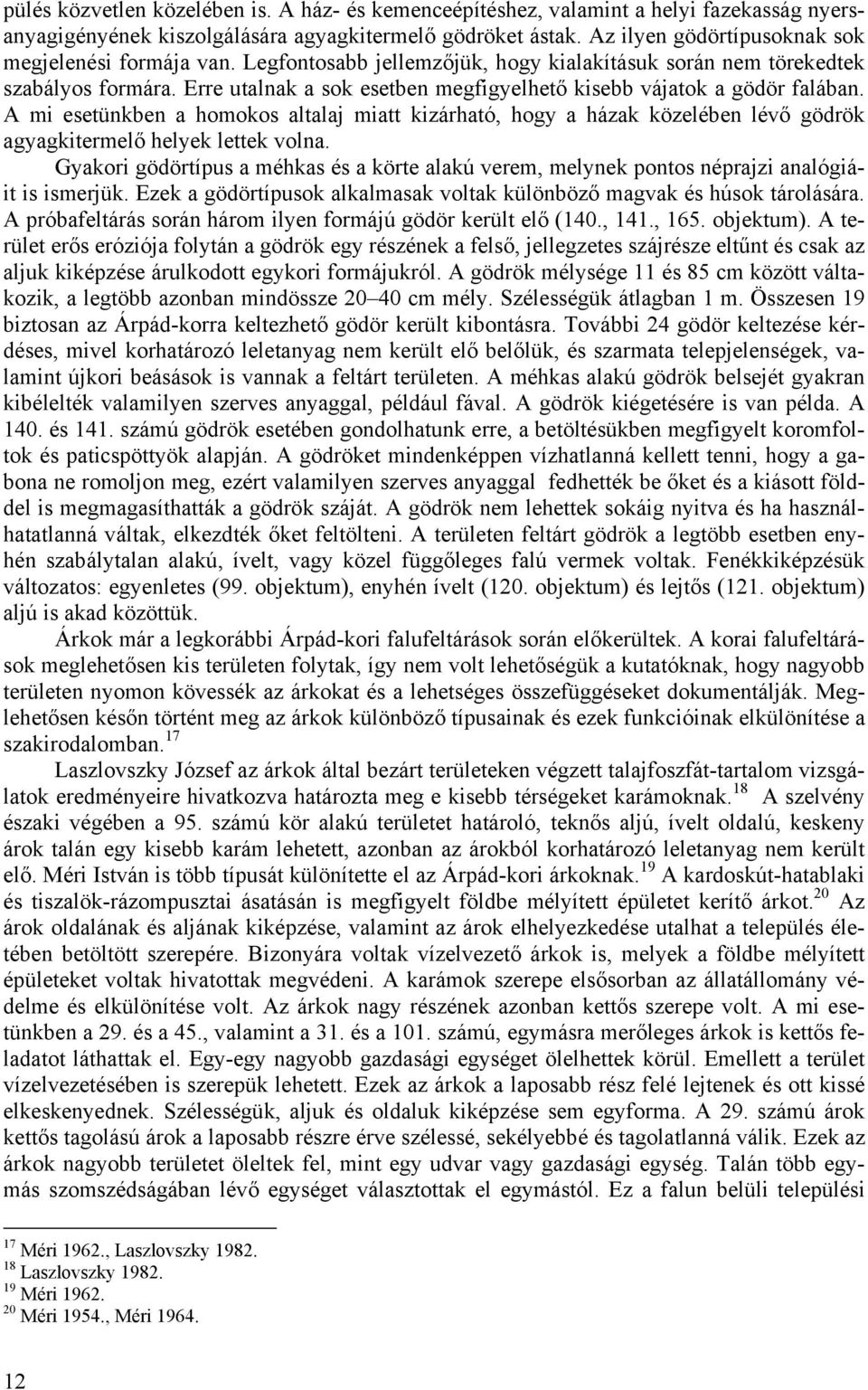 Erre utalnak a sok esetben megfigyelhető kisebb vájatok a gödör falában. A mi esetünkben a homokos altalaj miatt kizárható, hogy a házak közelében lévő gödrök agyagkitermelő helyek lettek volna.