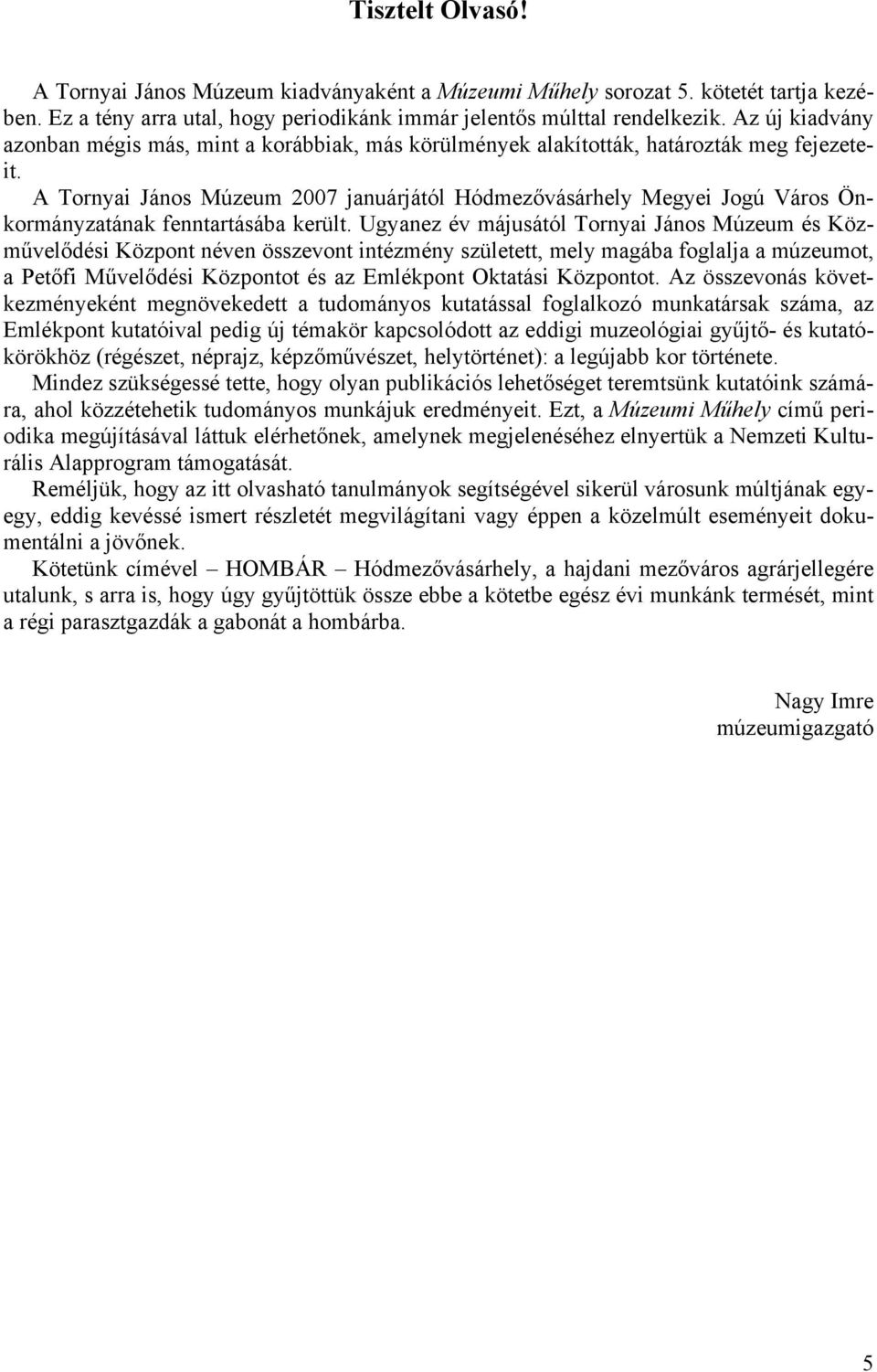 A Tornyai János Múzeum 2007 januárjától Hódmezővásárhely Megyei Jogú Város Önkormányzatának fenntartásába került.