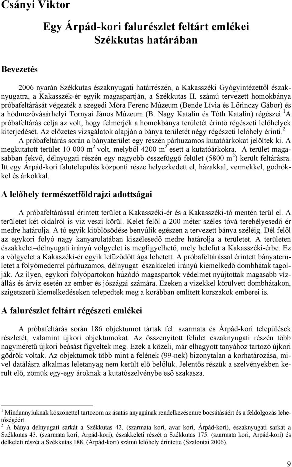 Nagy Katalin és Tóth Katalin) régészei. 1 A próbafeltárás célja az volt, hogy felmérjék a homokbánya területét érintő régészeti lelőhelyek kiterjedését.