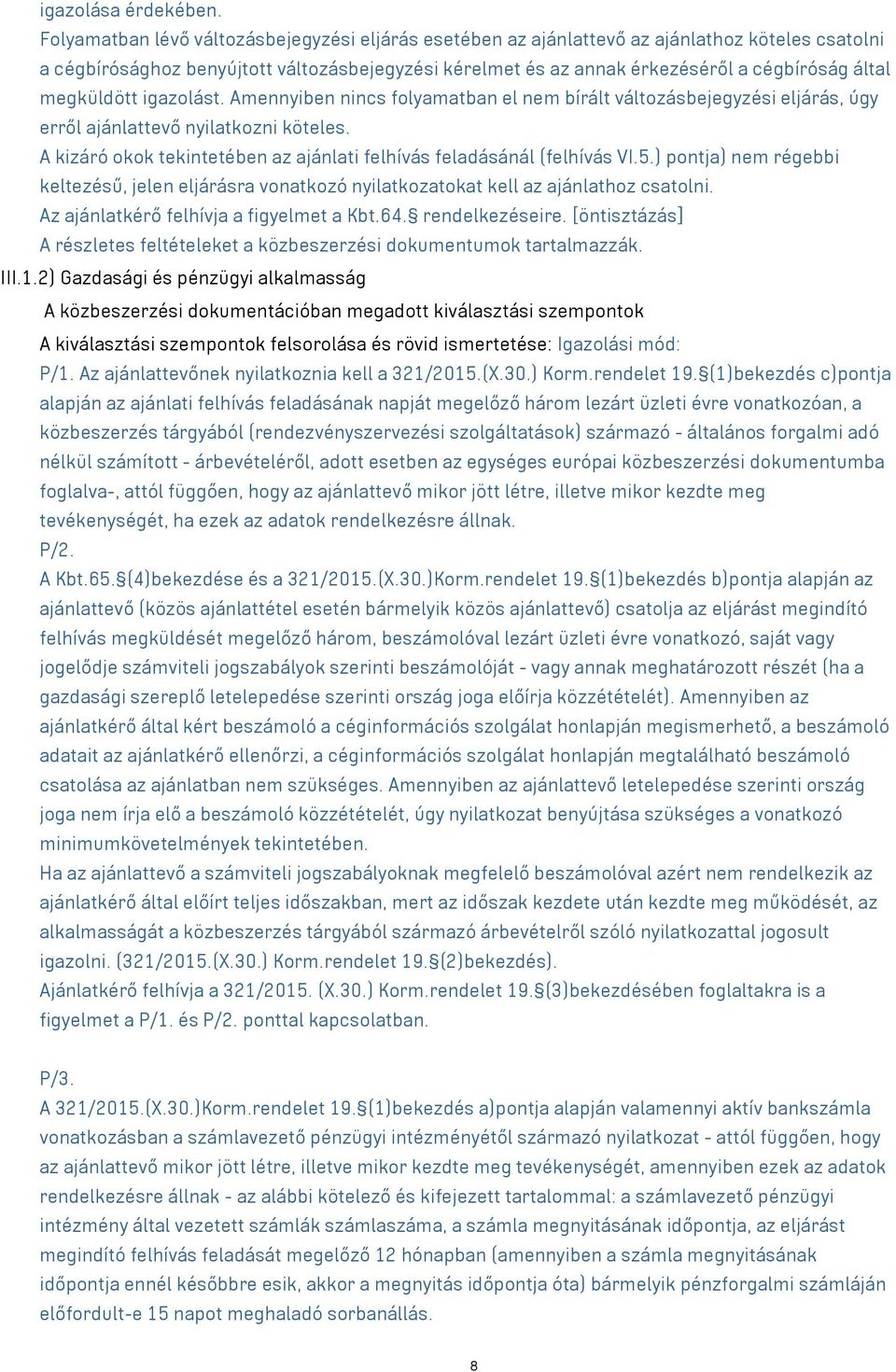 megküldött igazolást. Amennyiben nincs folyamatban el nem bírált változásbejegyzési eljárás, úgy erről ajánlattevő nyilatkozni köteles.