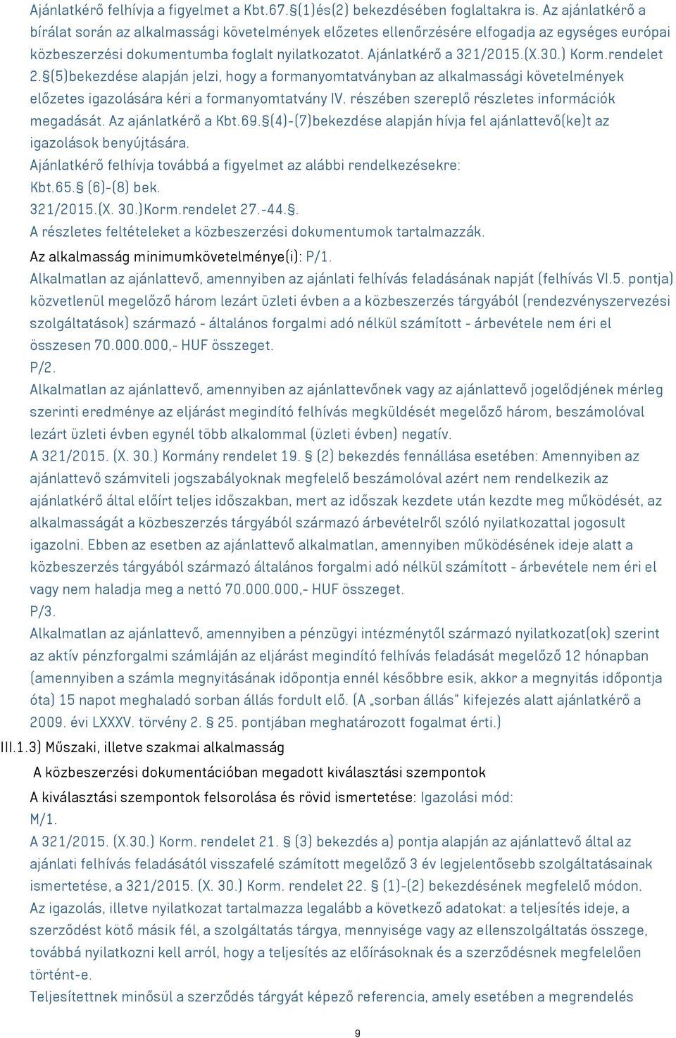 rendelet 2. (5)bekezdése alapján jelzi, hogy a formanyomtatványban az alkalmassági követelmények előzetes igazolására kéri a formanyomtatvány IV. részében szereplő részletes információk megadását.