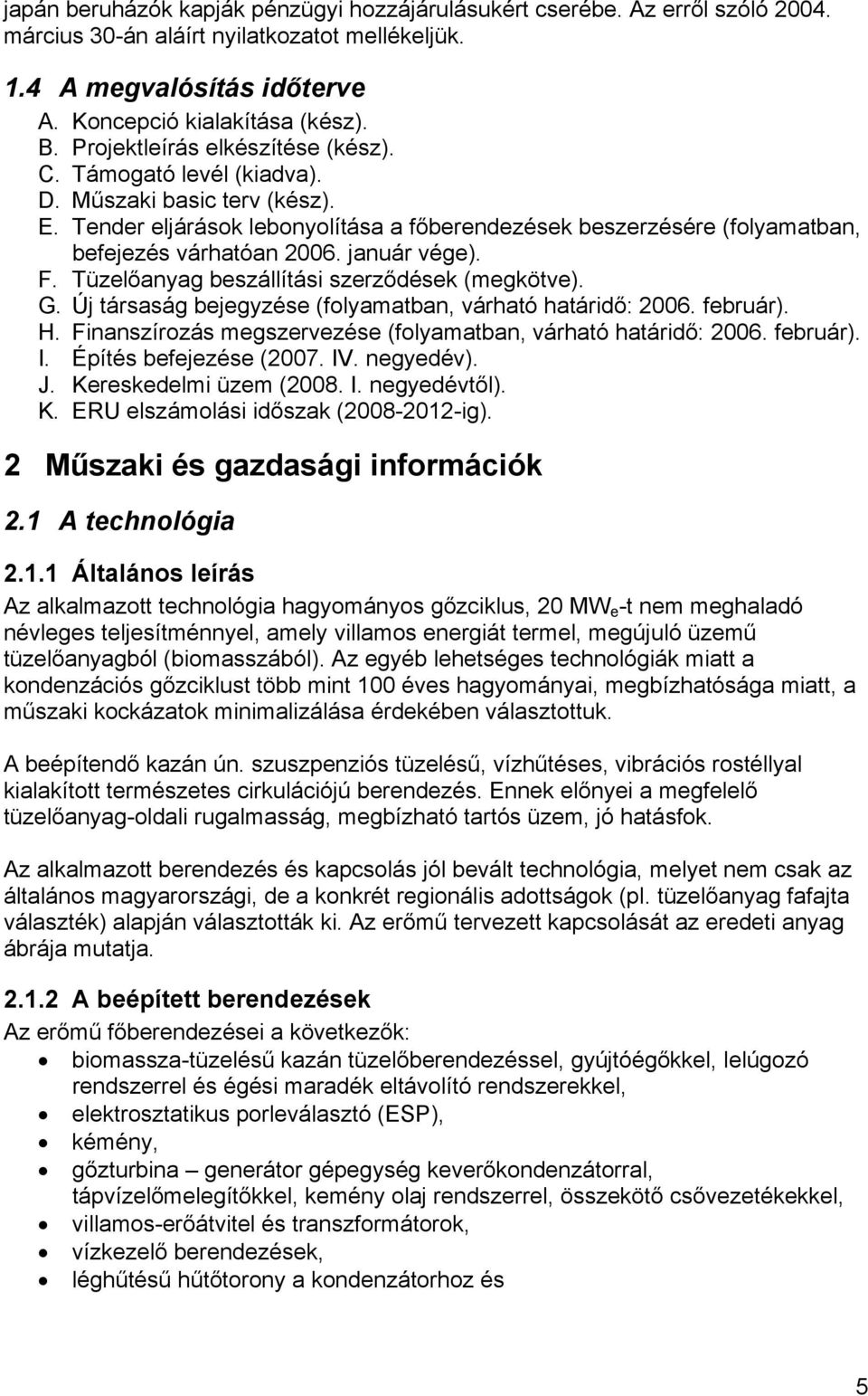 január vége). F. Tüzelőanyag beszállítási szerződések (megkötve). G. Új társaság bejegyzése (folyamatban, várható határidő: 2006. február). H.