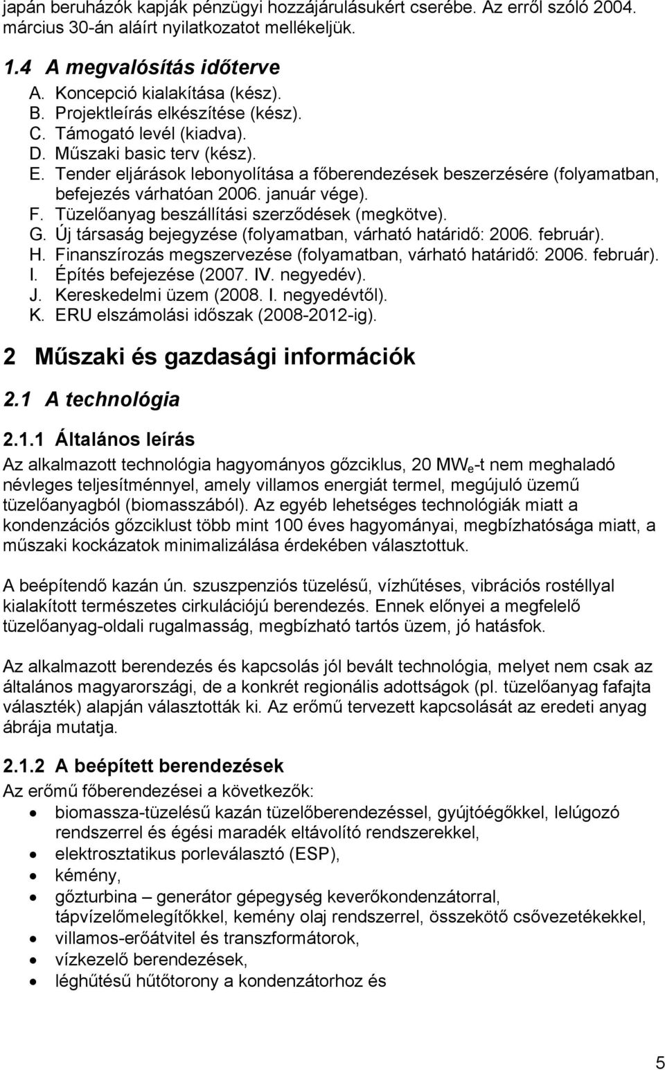 január vége). F. Tüzelőanyag beszállítási szerződések (megkötve). G. Új társaság bejegyzése (folyamatban, várható határidő: 2006. február). H.