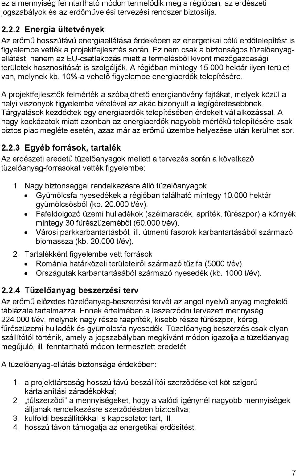 Ez nem csak a biztonságos tüzelőanyagellátást, hanem az EU-csatlakozás miatt a termelésből kivont mezőgazdasági területek hasznosítását is szolgálják. A régióban mintegy 15.