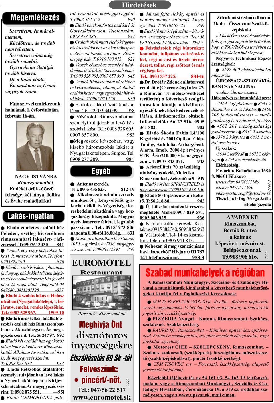 Emlékét örökké õrzõ felesége, két lánya, Jolika és Évike családjukkal Lakás-ingatlan tal, polcokkal, mérleggel együtt. T:0908 564 552 940 n Eladó összkomfortos családi ház Gortvakisfaludon.