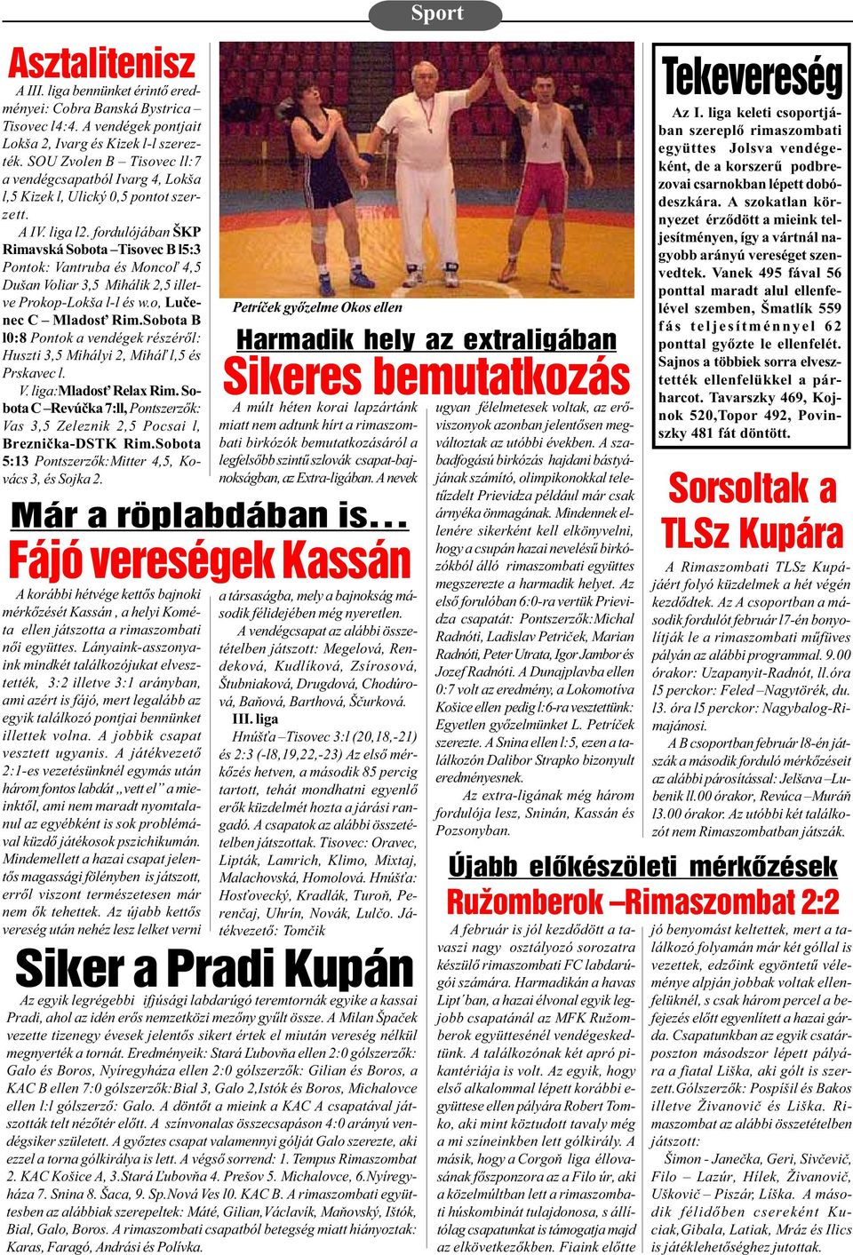 fordulójában ŠKP Rimavská Sobota Tisovec B l5:3 Pontok: Vantruba és Monco¾ 4,5 Dušan Voliar 3,5 Mihálik 2,5 illetve Prokop-Lokša l-l és w.o, Luèenec C Mlados Rim.
