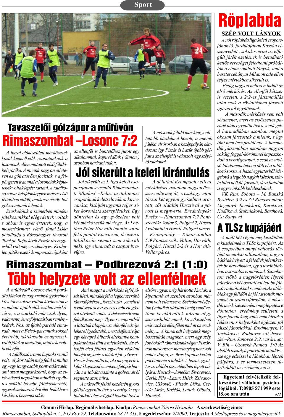 A találkozó sorsa tulajdonképpen már az elsõ félidõben eldõlt, amikor a nézõk hat gól szemtanúi lehettek.