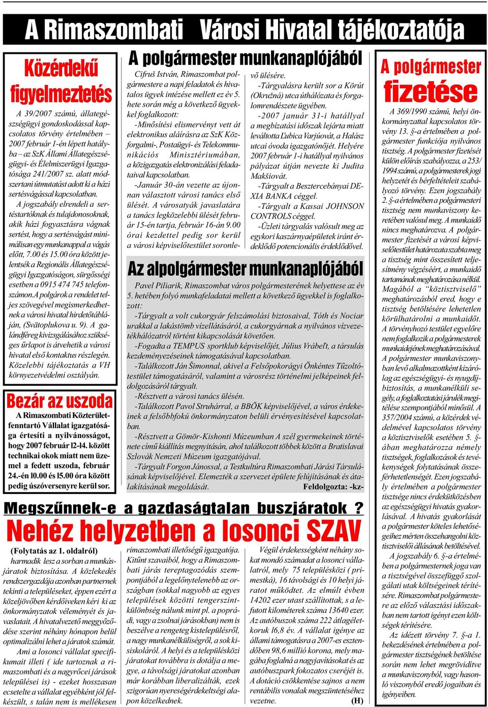 A jogszabály elrendeli a sertéstartóknak és tulajdonosoknak, akik házi fogyasztásra vágnak sertést, hogy a sertésvágást minimálisan egy munkanappal a vágás elõtt, 7.00 és 15.