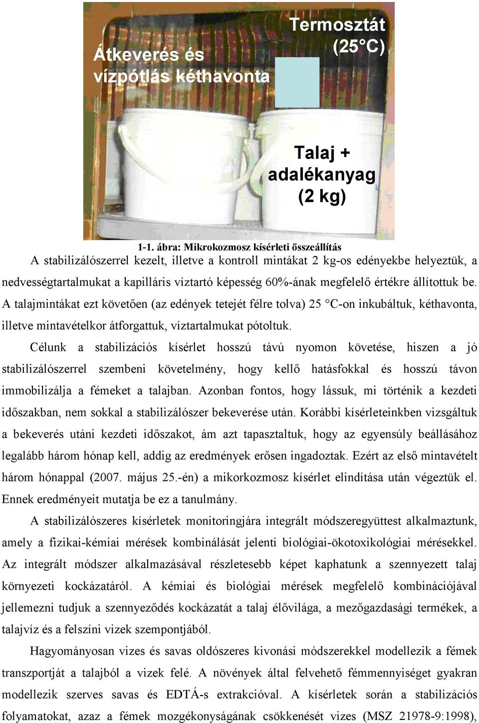 megfelelő értékre állítottuk be. A talajmintákat ezt követően (az edények tetejét félre tolva) 25 C-on inkubáltuk, kéthavonta, illetve mintavételkor átforgattuk, víztartalmukat pótoltuk.