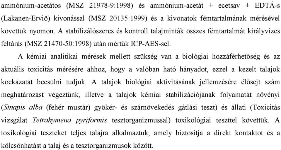 A kémiai analitikai mérések mellett szükség van a biológiai hozzáférhetőség és az aktuális toxicitás mérésére ahhoz, hogy a valóban ható hányadot, ezzel a kezelt talajok kockázatát becsülni tudjuk.