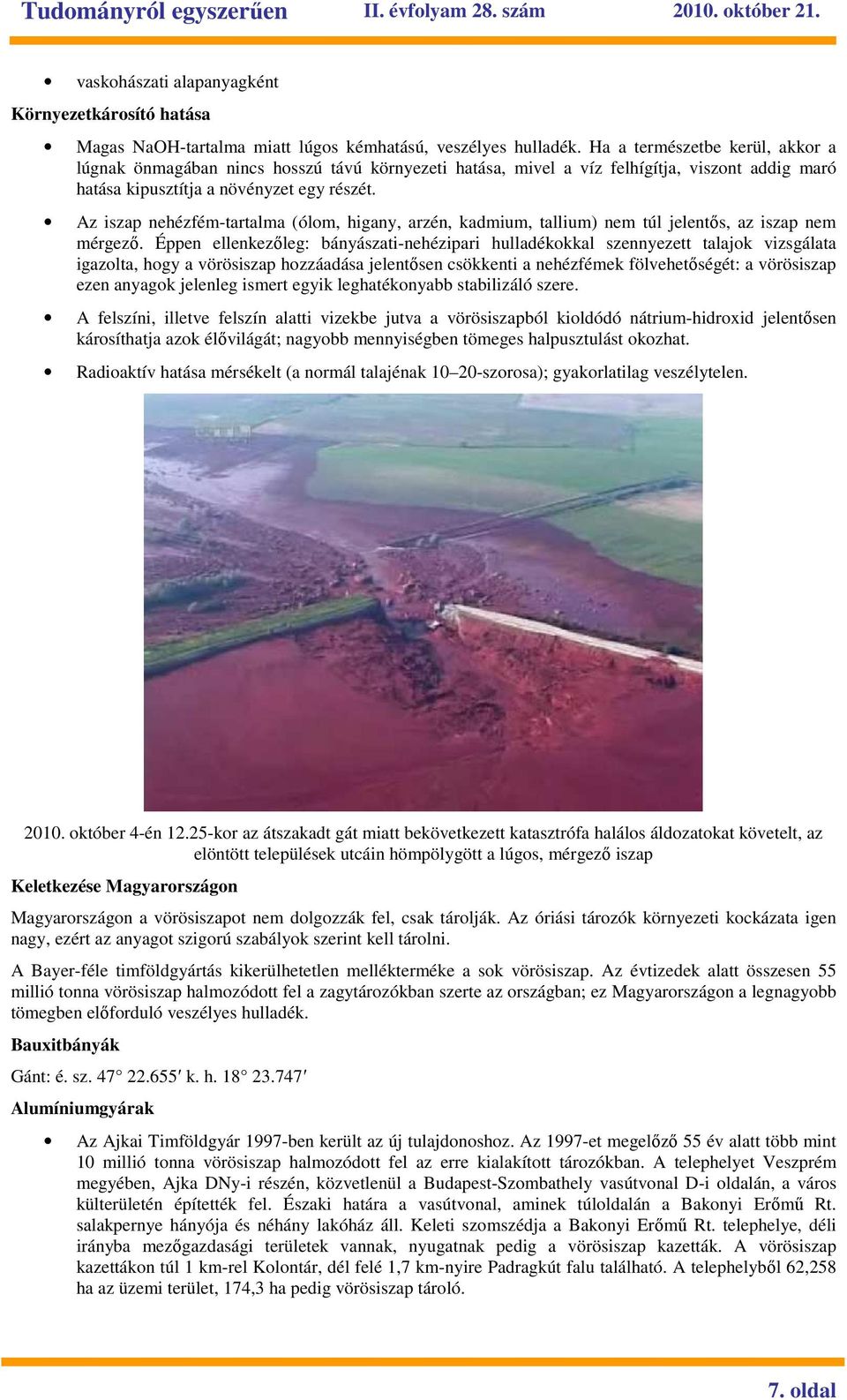 Az iszap nehézfém-tartalma (ólom, higany, arzén, kadmium, tallium) nem túl jelentıs, az iszap nem mérgezı.