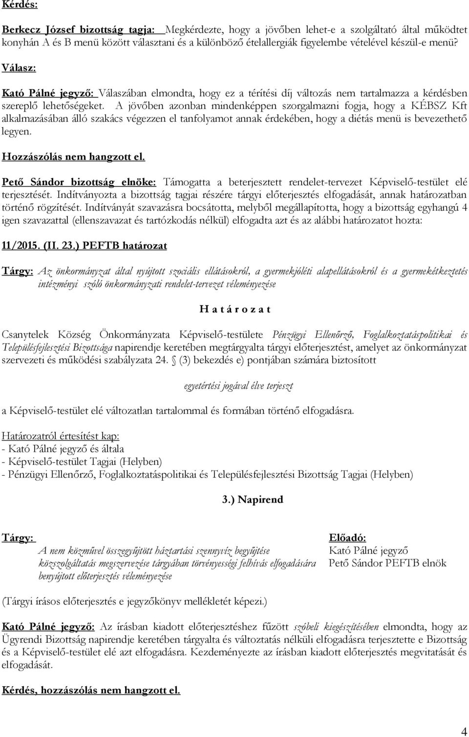 A jövőben azonban mindenképpen szorgalmazni fogja, hogy a KÉBSZ Kft alkalmazásában álló szakács végezzen el tanfolyamot annak érdekében, hogy a diétás menü is bevezethető legyen.