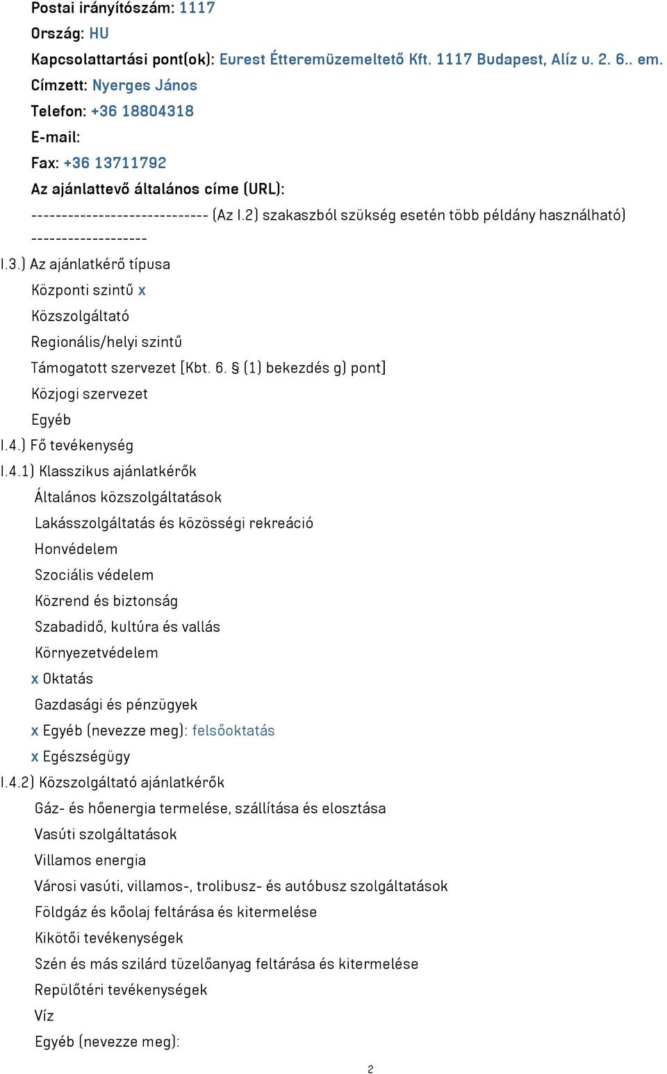 2) szakaszból szükség esetén több példány használható) ------------------- I.3.) Az ajánlatkérő típusa Központi szintű x Közszolgáltató Regionális/helyi szintű Támogatott szervezet [Kbt. 6.