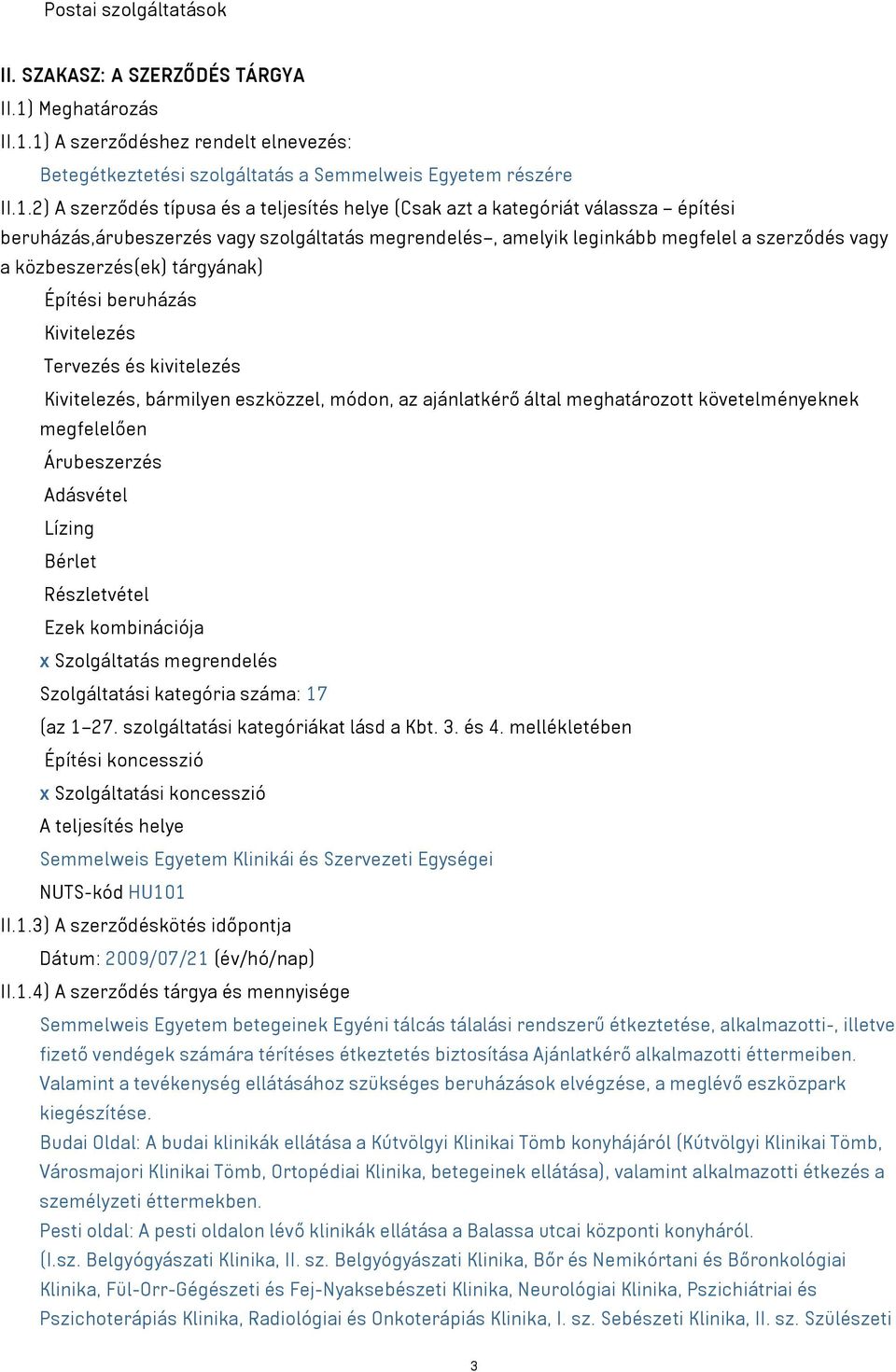 1) A szerződéshez rendelt elnevezés: Betegétkeztetési szolgáltatás a Semmelweis Egyetem részére II.1.2) A szerződés típusa és a teljesítés helye (Csak azt a kategóriát válassza építési