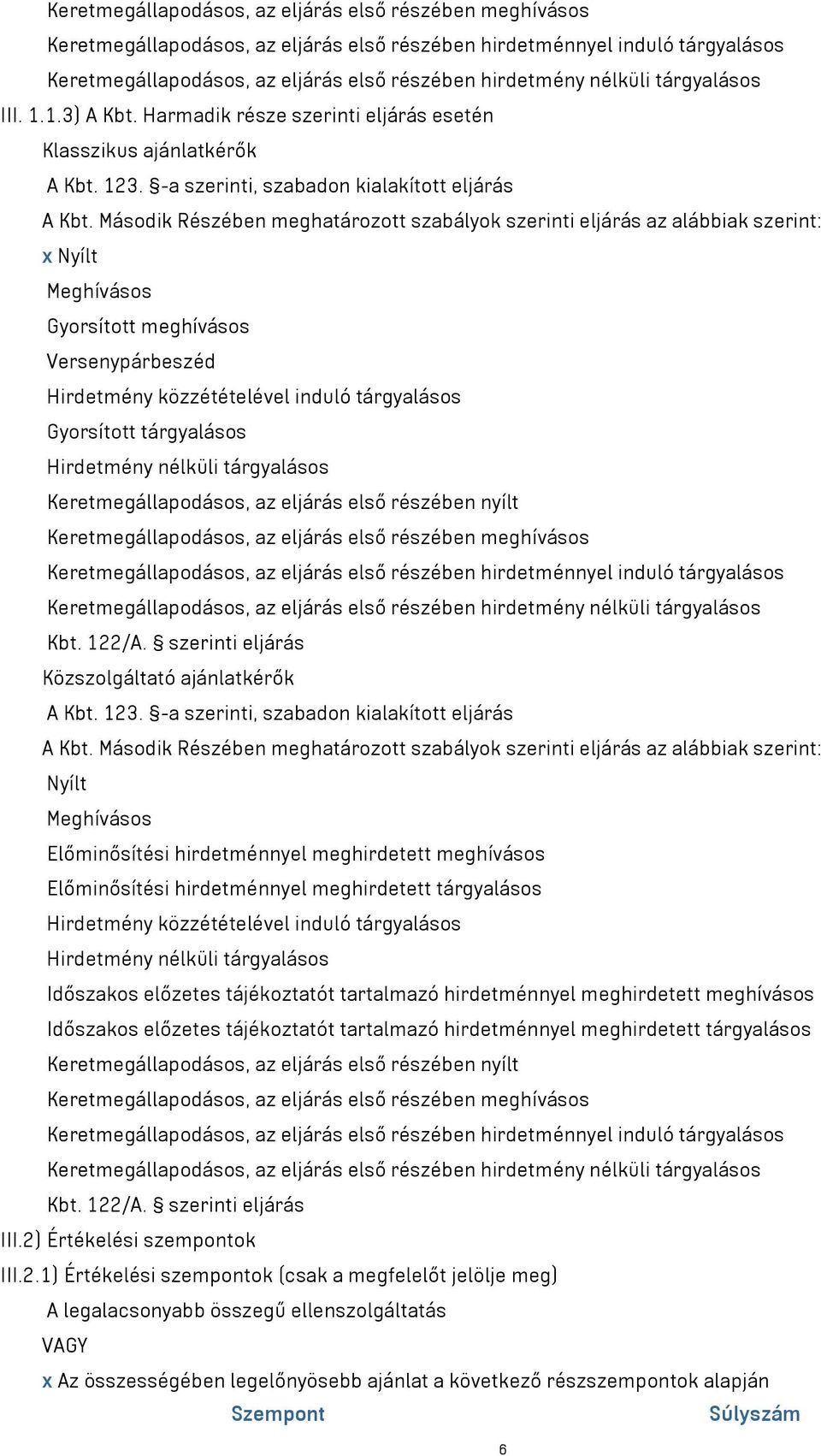 Második Részében meghatározott szabályok szerinti eljárás az alábbiak szerint: x Nyílt Meghívásos Gyorsított meghívásos Versenypárbeszéd Hirdetmény közzétételével induló tárgyalásos Gyorsított