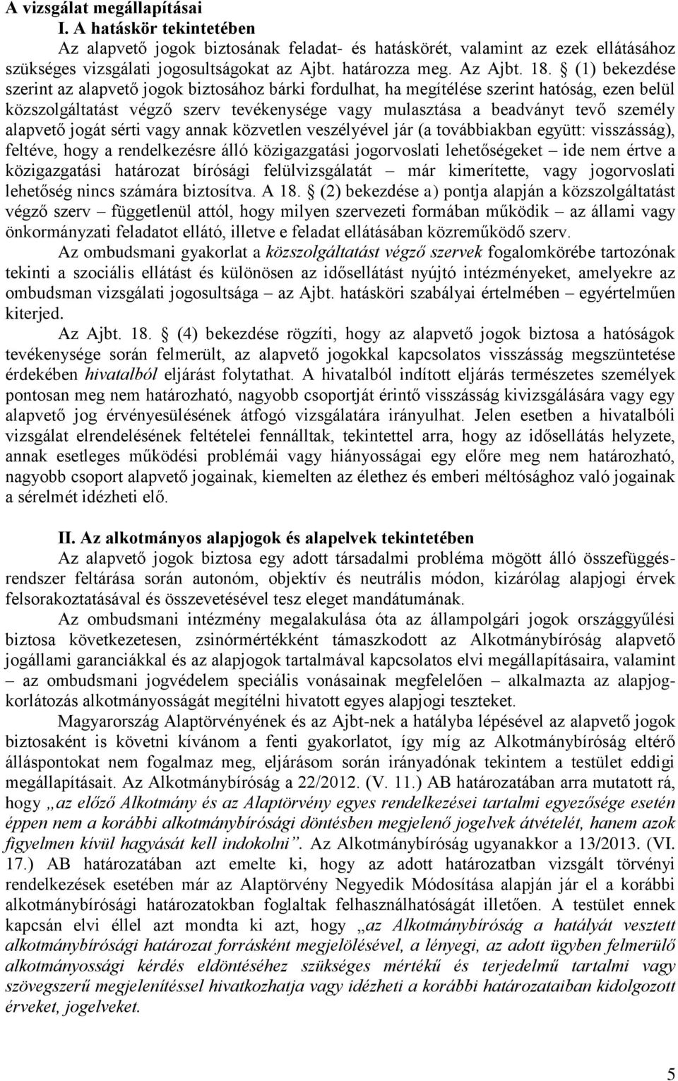 (1) bekezdése szerint az alapvető jogok biztosához bárki fordulhat, ha megítélése szerint hatóság, ezen belül közszolgáltatást végző szerv tevékenysége vagy mulasztása a beadványt tevő személy