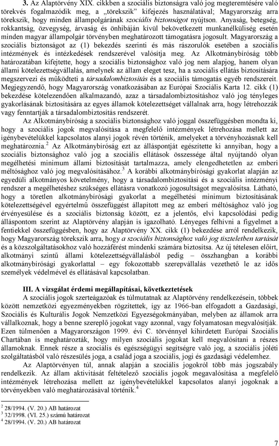 biztonságot nyújtson. Anyaság, betegség, rokkantság, özvegység, árvaság és önhibáján kívül bekövetkezett munkanélküliség esetén minden magyar állampolgár törvényben meghatározott támogatásra jogosult.