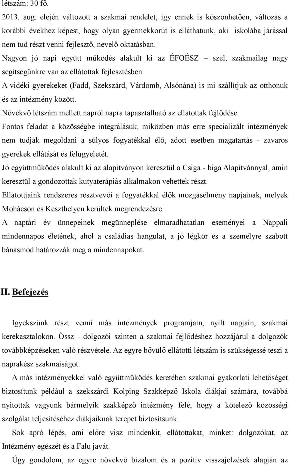 oktatásban. Nagyon jó napi együtt működés alakult ki az ÉFOÉSZ szel, szakmailag nagy segítségünkre van az ellátottak fejlesztésben.