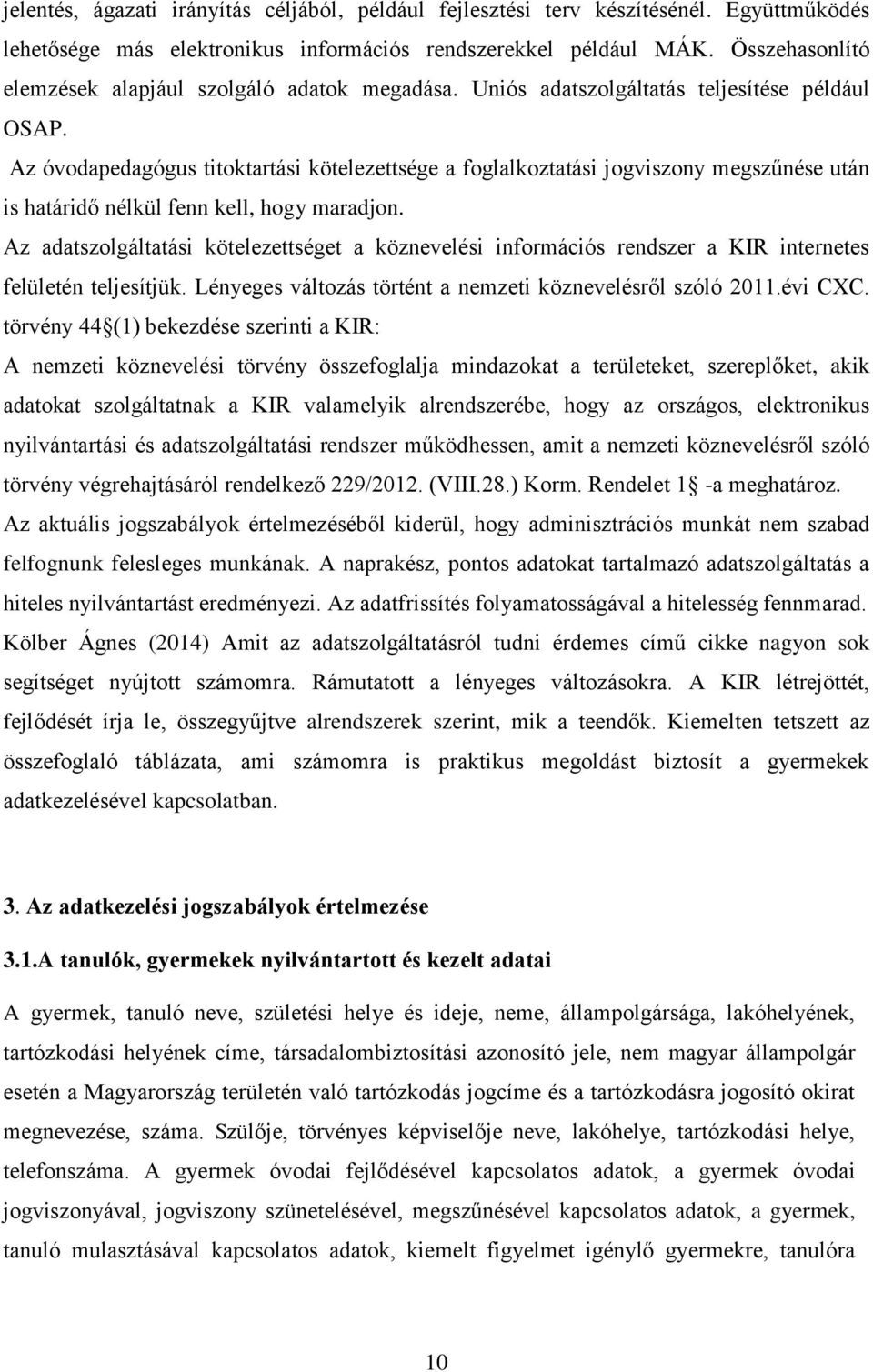 Az óvodapedagógus titoktartási kötelezettsége a foglalkoztatási jogviszony megszűnése után is határidő nélkül fenn kell, hogy maradjon.