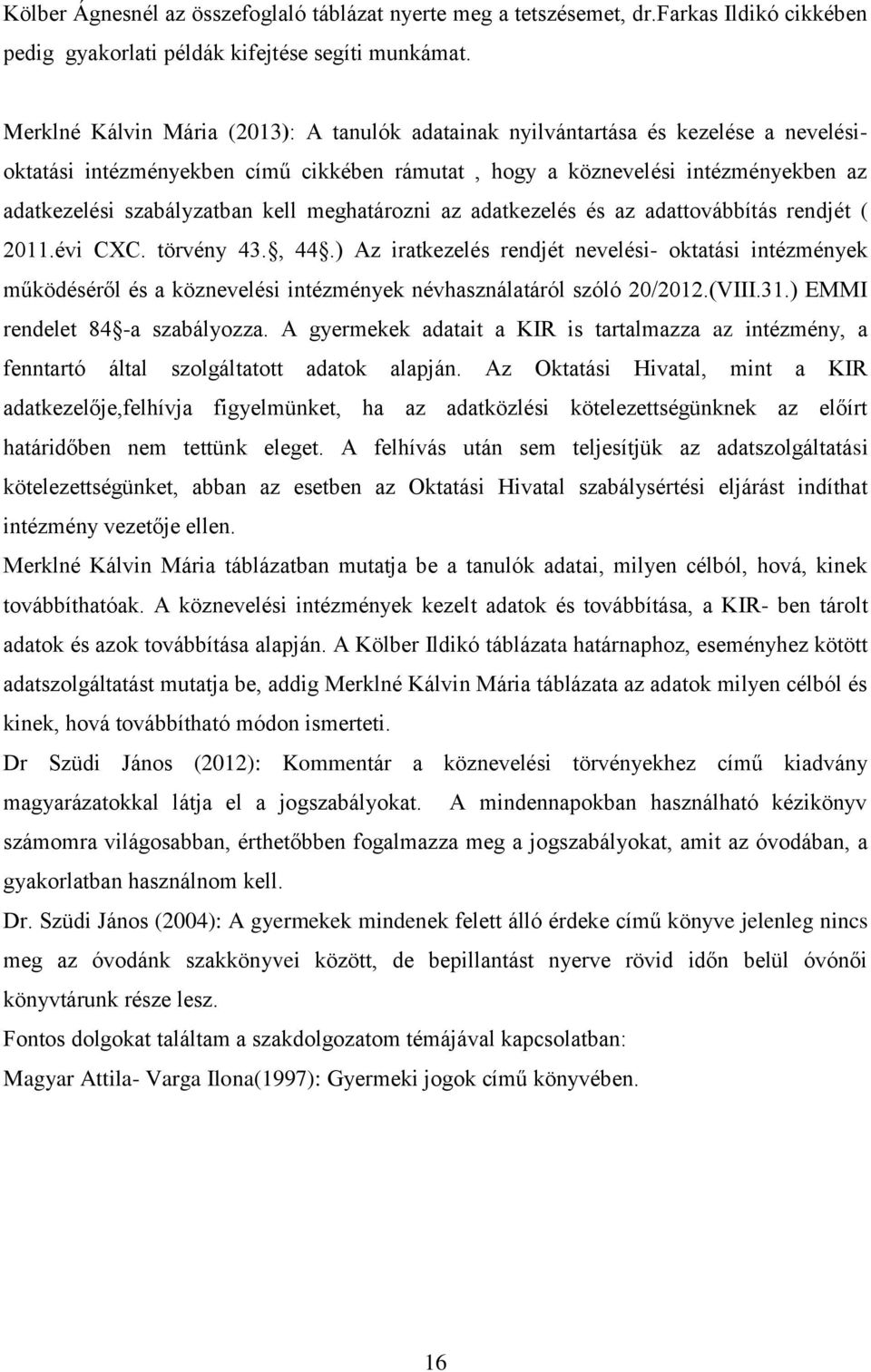 kell meghatározni az adatkezelés és az adattovábbítás rendjét ( 2011.évi CXC. törvény 43., 44.