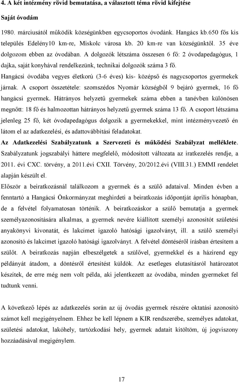 A dolgozók létszáma összesen 6 fő: 2 óvodapedagógus, 1 dajka, saját konyhával rendelkezünk, technikai dolgozók száma 3 fő.